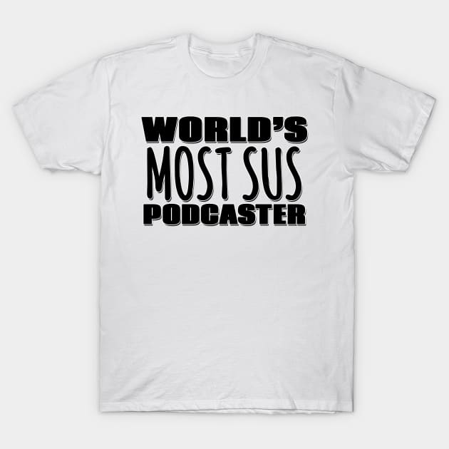 World's Most Sus Podcaster T-Shirt by Mookle